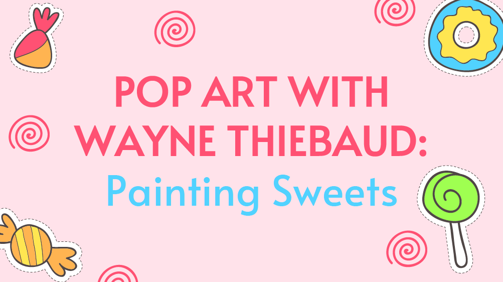 Pop Art with Wayne Thiebaud: Painting Sweets in hot pink and blue text on pink background surrounded by candy and donuts and swirls