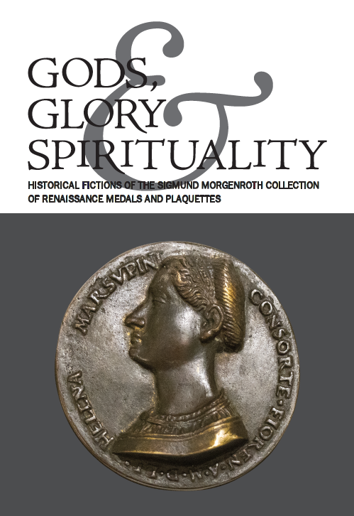 Gods, Glory & Spirituality: Historical Fictions of the Sigmund Morgenroth Collection of Renaissance Medals and Plaquettes in black font with grey ampersand; with bronze portrait medal of female head